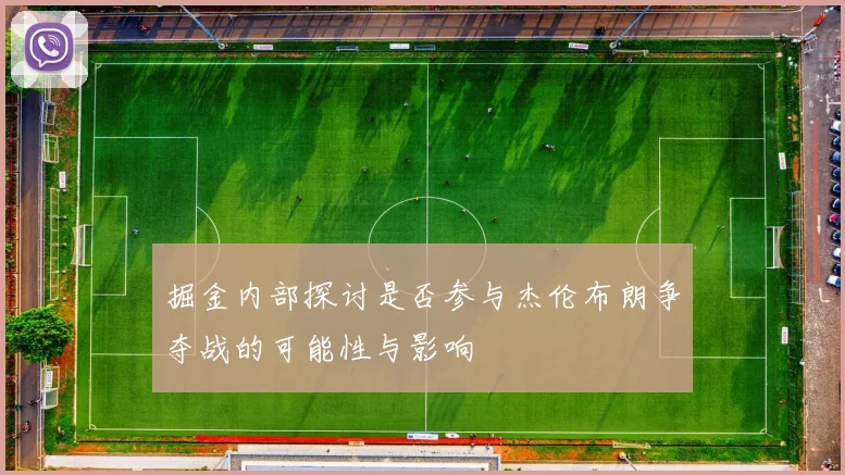 掘金内部探讨是否参与杰伦布朗争夺战的可能性与影响
